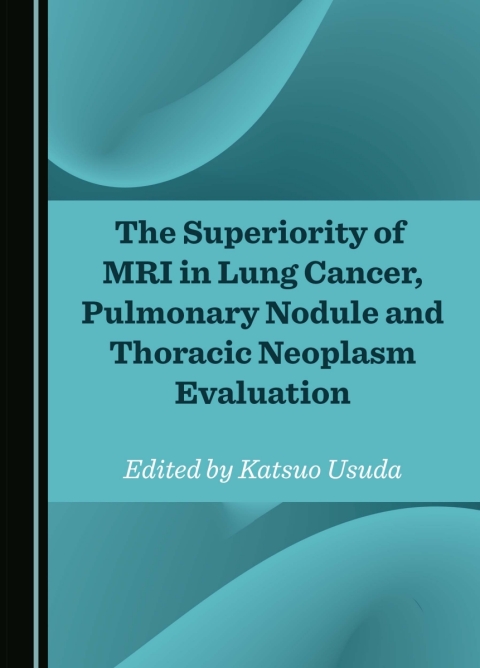 Cover image for book The Superiority of MRI in Lung Cancer, Pulmonary Nodule and Thoracic Neoplasm Evaluation