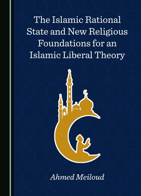 Cover image for book The Islamic Rational State and New Religious Foundations for an Islamic Liberal Theory