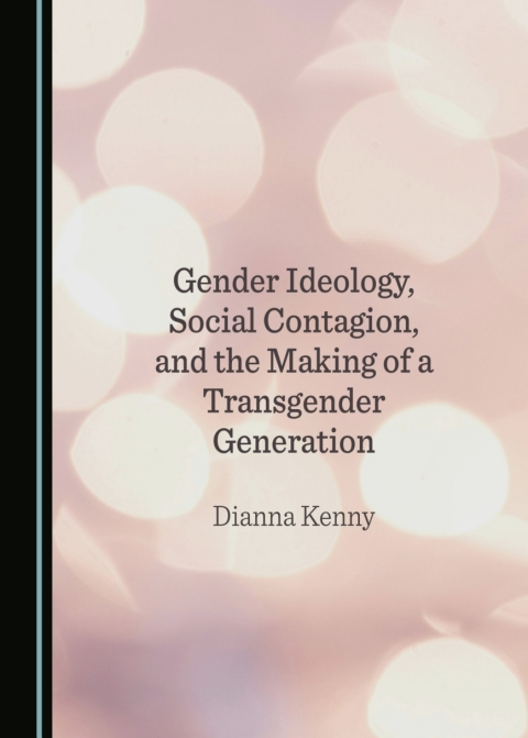 Cover image for book Gender Ideology, Social Contagion, and the Making of a Transgender Generation