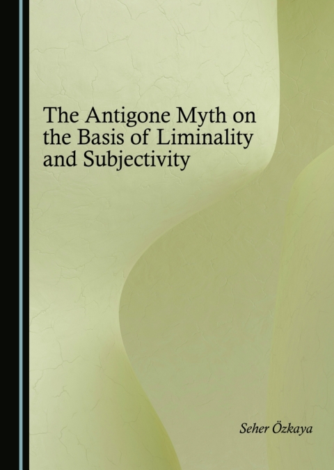 Cover image for book The Antigone Myth on the Basis of Liminality and Subjectivity