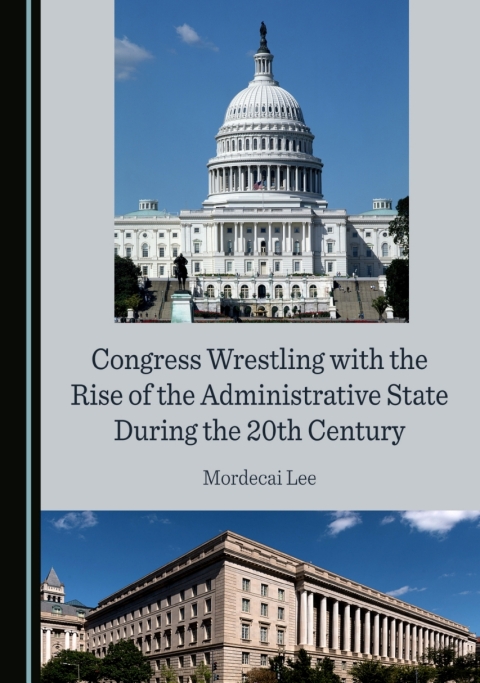 Cover image for book Congress Wrestling with the Rise of the Administrative State During the 20th Century