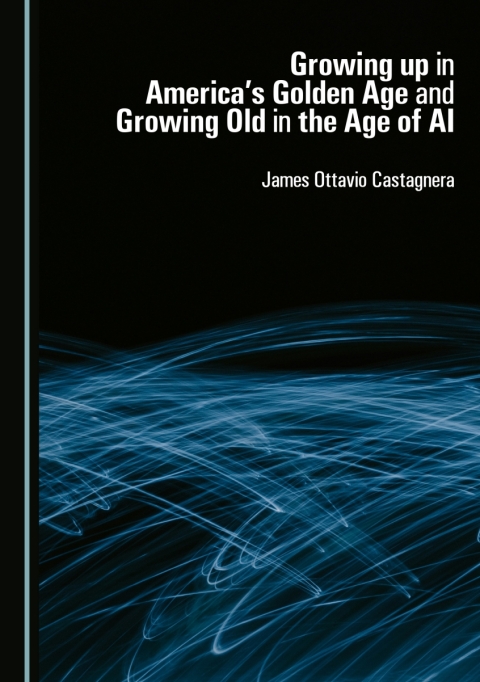 Cover image for book Growing up in America's Golden Age and Growing Old in the Age of AI