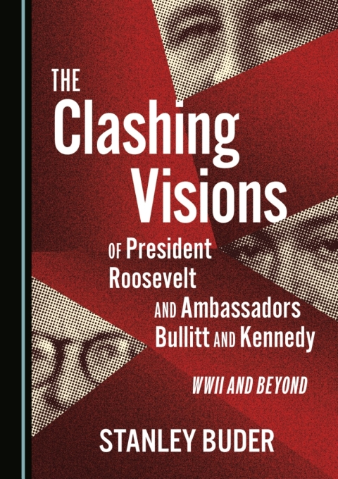 Cover image for book The Clashing Visions of President Roosevelt and Ambassadors Bullitt and Kennedy