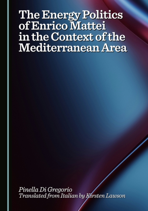 Cover image for book The Energy Politics of Enrico Mattei in the Context of the Mediterranean Area
