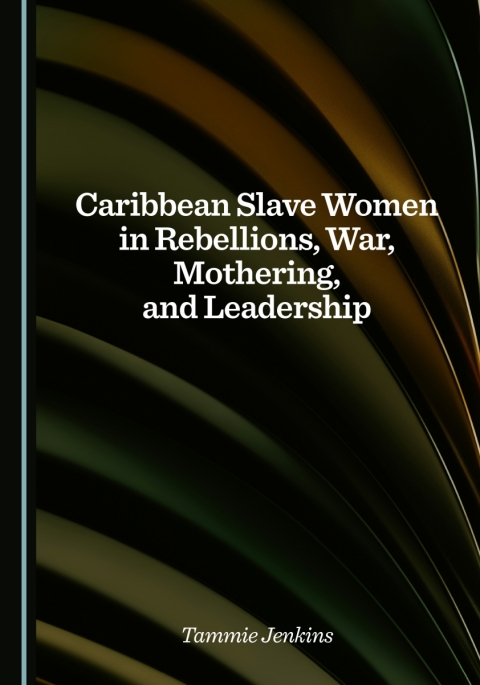 Cover image for book Caribbean Slave Women in Rebellions, War, Mothering, and Leadership