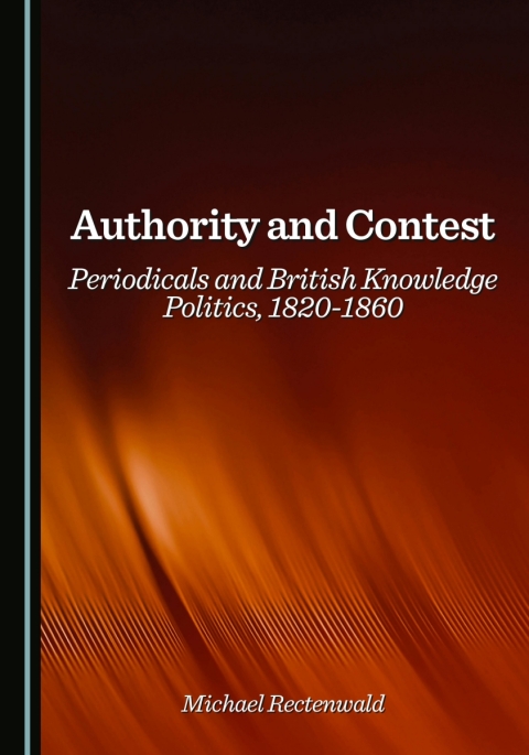 Cover image for book Authority and Contest: Periodicals and British Knowledge Politics, 1820-1860