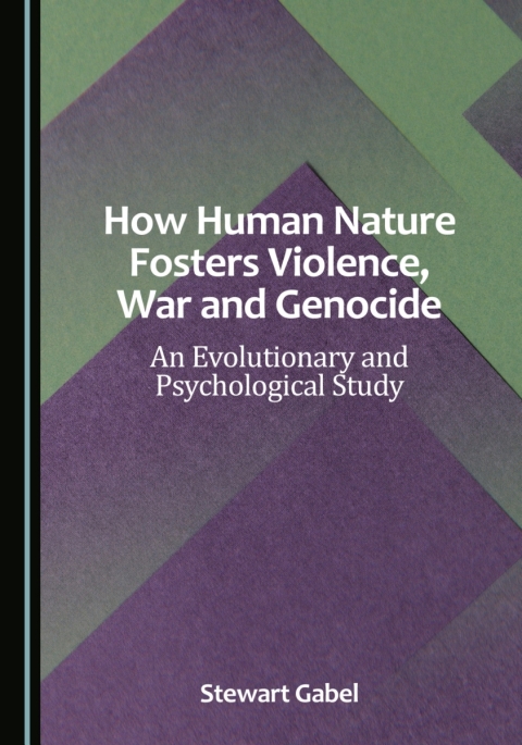 Cover image for book How Human Nature Fosters Violence, War and Genocide: An Evolutionary and Psychological Study