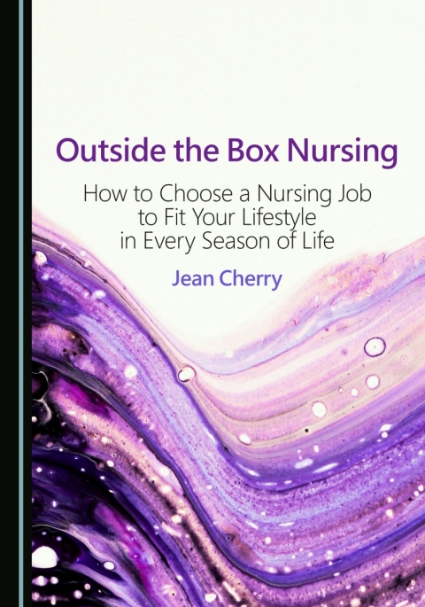Cover image for book Outside the Box Nursing: How to Choose a Nursing Job to Fit Your Lifestyle in Every Season of Life