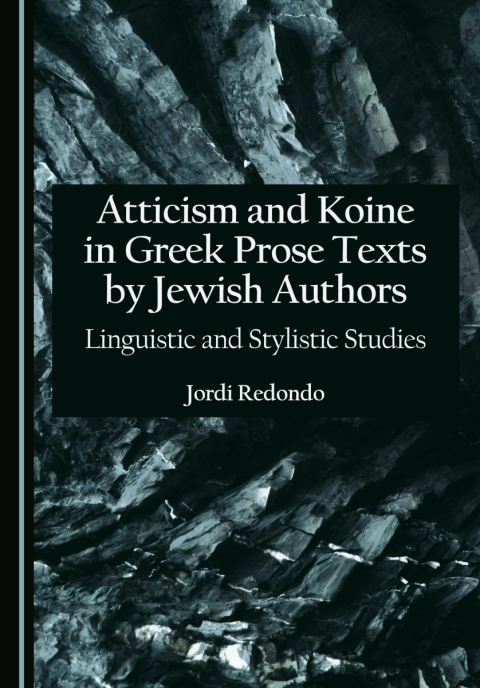 Cover image for book Atticism and Koine in Greek Prose Texts by Jewish Authors: Linguistic and Stylistic Studies
