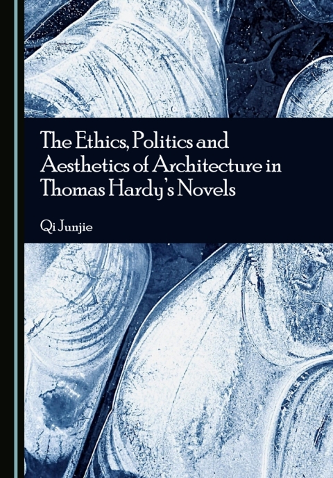 Cover image for book The Ethics, Politics and Aesthetics of Architecture in Thomas Hardy's Novels