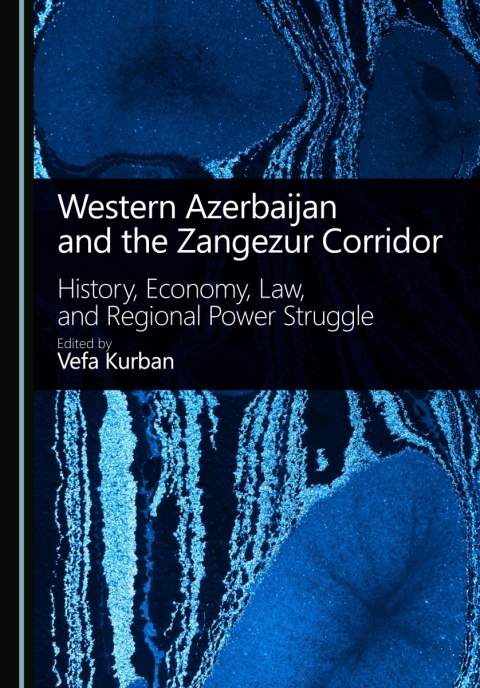 Cover image for book Western Azerbaijan and the Zangezur Corridor: History, Economy, Law, and Regional Power Struggle