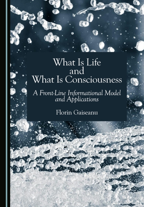 Cover image for book What Is Life and What Is Consciousness: A Front-Line Informational Model and Applications