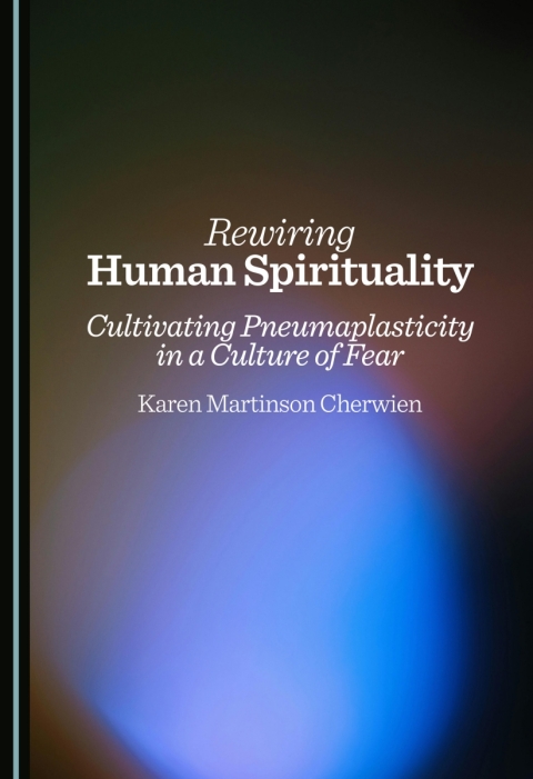 Cover image for book Rewiring Human Spirituality: Cultivating Pneumaplasticity in a Culture of Fear