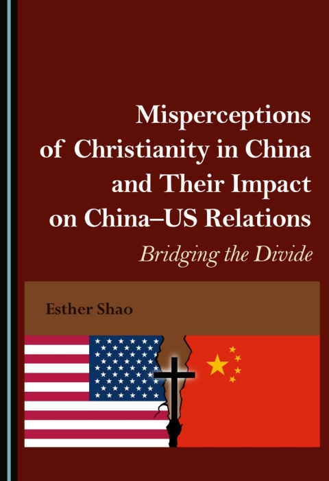 Cover image for book Misperceptions of Christianity in China and Their Impact on China–US Relations: Bridging the Divide
