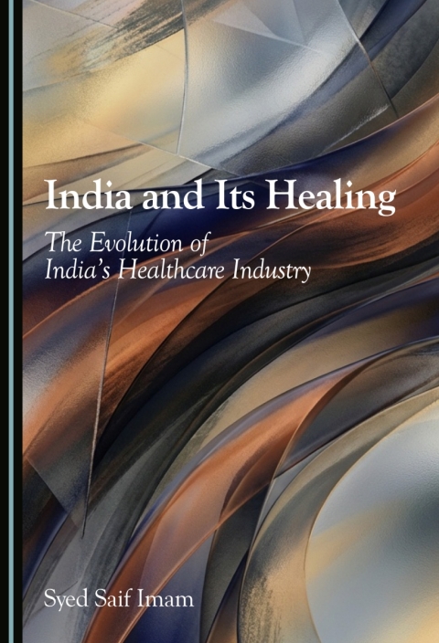 Cover image for book India and Its Healing: The Evolution of India’s Healthcare Industry