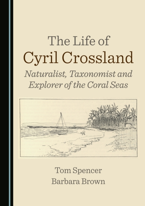 Cover image for book The Life of Cyril Crossland: Naturalist, Taxonomist and Explorer of the Coral Seas