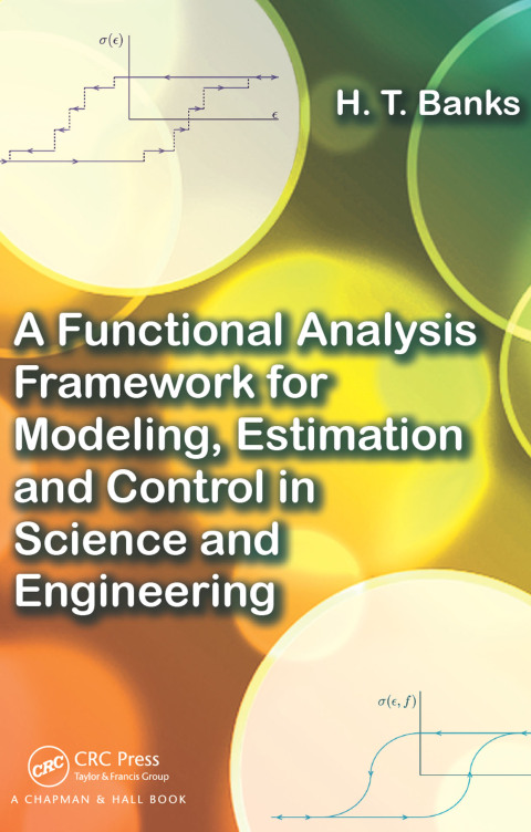 Cover image for book A Functional Analysis Framework for Modeling, Estimation and Control in Science and Engineering