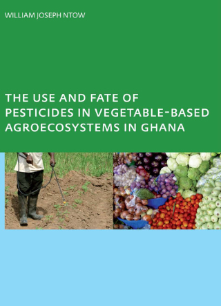 The Use and Fate of Pesticides in Vegetable-Based Agro-Ecosystems in Ghana
