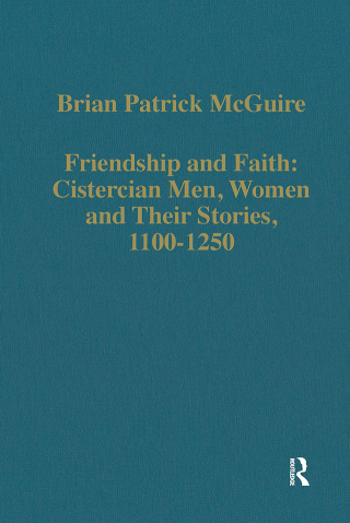 Friendship and Faith: Cistercian Men, Women, and Their Stories, 1100-1250