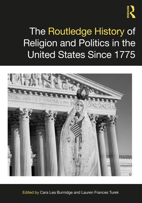 Cover image for book The Routledge History of Religion and Politics in the United States Since 1775