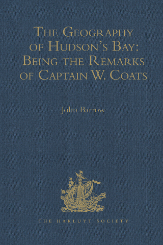 The Geography of Hudson's Bay: Being the Remarks of Captain W. Coats, in Many Voyages to That Locality, Between the Years 1727 and 1751. - Edited Title