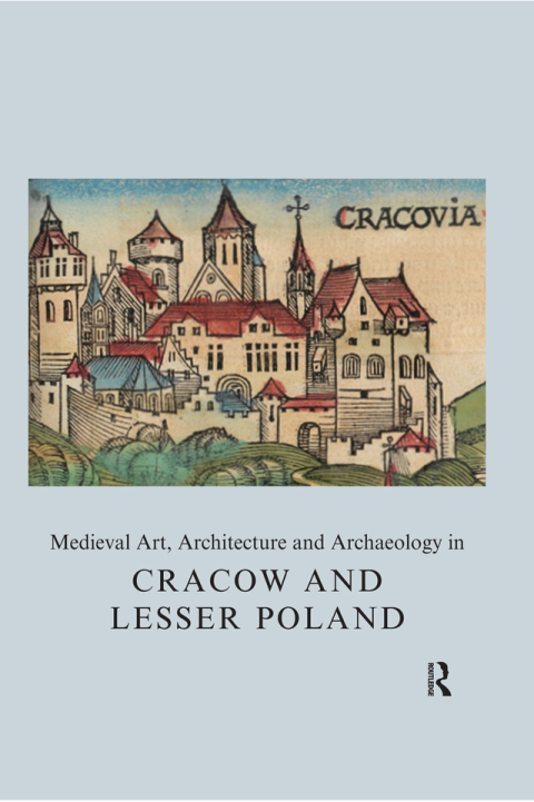 Cover image for book Medieval Art, Architecture and Archaeology in Cracow and Lesser Poland