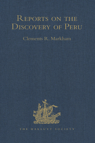 Reports on the Discovery of Peru: I. Report of Francisco de Xeres, Secretary to Francisco Pizarro. II.- Edited Title
