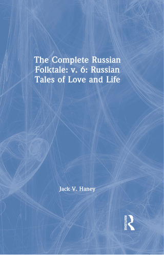 The Complete Russian Folktale: v. 6: Russian Tales of Love and Life