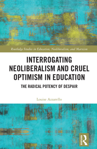 Interrogating Neoliberalism and Cruel Optimism in Education
