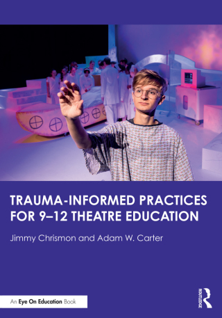 Trauma–Informed Practices for 9-12 Theatre Education