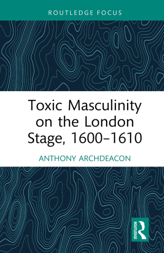 Toxic Masculinity on the London Stage, 1600–1610