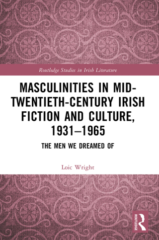 Masculinities in Mid-Twentieth-Century Irish Fiction and Culture, 1931–1965