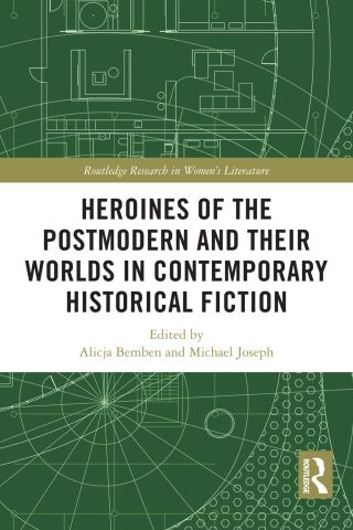 Heroines of the Postmodern and their Worlds in Contemporary Historical Fiction