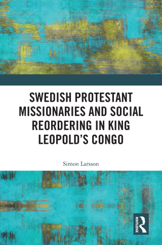 Swedish Protestant Missionaries and Social Reordering in King Leopold's Congo
