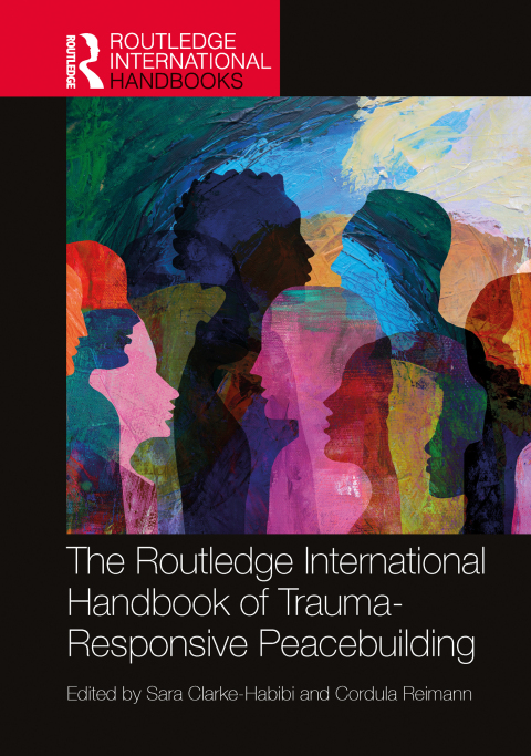 Cover image for book The Routledge International Handbook of Trauma-Responsive Peacebuilding