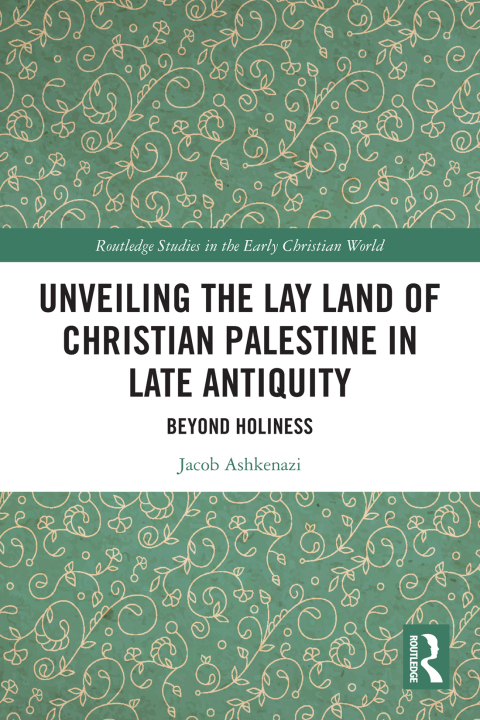 Cover image for book Unveiling the Lay Land of Christian Palestine in Late Antiquity