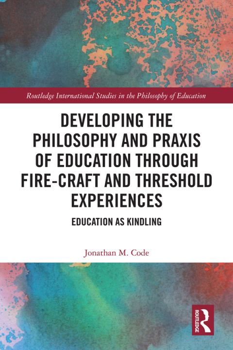 Cover image for book Developing the Philosophy and Praxis of Education through Fire-craft and Threshold Experiences