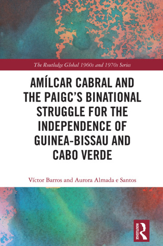 Amílcar Cabral and the PAIGC’s Binational Struggle for the Independence of Guinea-Bissau and Cabo Verde