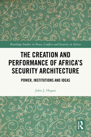 The Creation and Performance of Africa’s Security Architecture