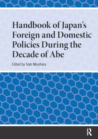 Handbook of Japan's Foreign and Domestic Policies During the Decade of Abe