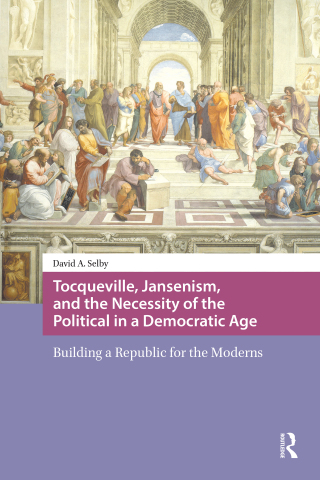 Tocqueville, Jansenism, and the Necessity of the Political in a Democratic Age