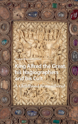 King Alfred the Great, his Hagiographers and his Cult