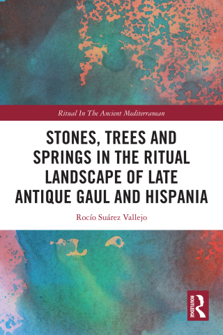 Stones, Trees and Springs in the Ritual Landscape of Late Antique Gaul and Hispania