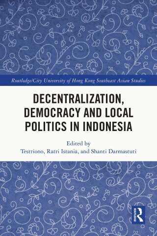 Decentralization, Democracy and Local Politics in Indonesia