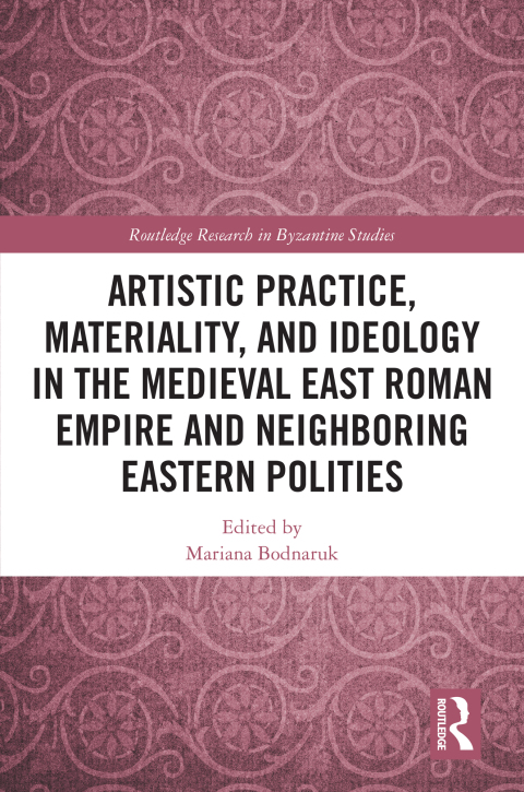 Cover image for book Artistic Practice, Materiality, and Ideology in the Medieval East Roman Empire and Neighboring Eastern Polities