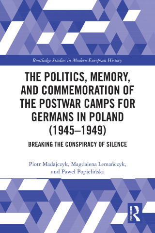 The Politics, Memory, and Commemoration of the Postwar Camps for Germans in Poland (1945-1949)
