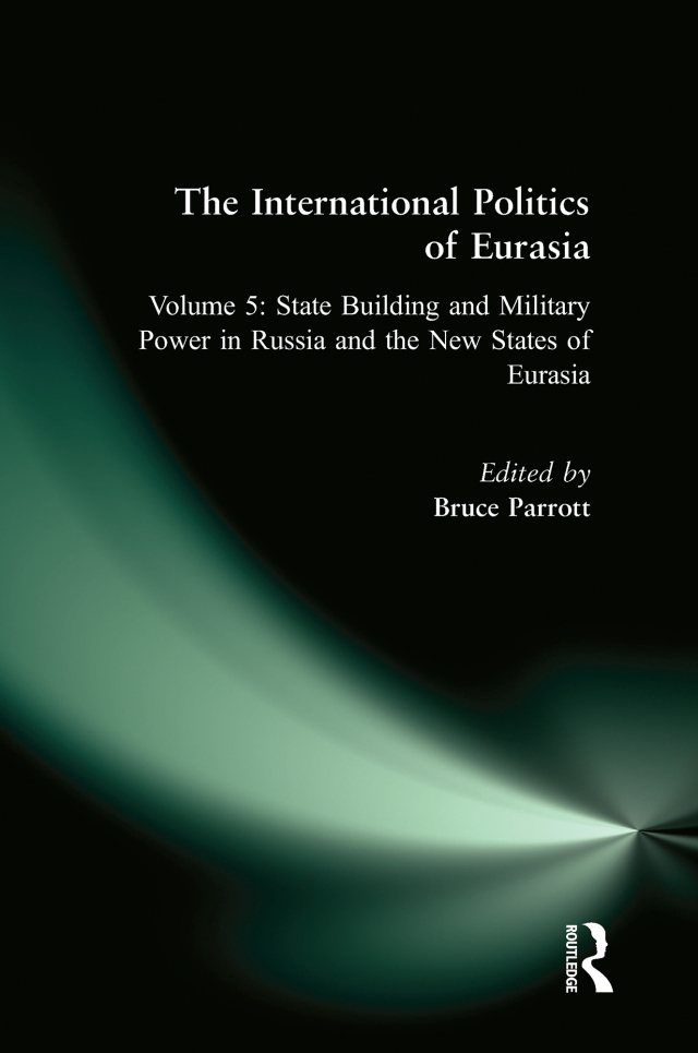 The International Politics of Eurasia: v. 5: State Building and Military Power in Russia and the New States of Eurasia