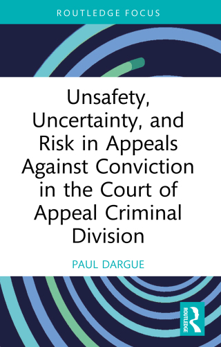 Unsafety, Uncertainty, and Risk in Appeals Against Conviction in the Court of Appeal Criminal Division