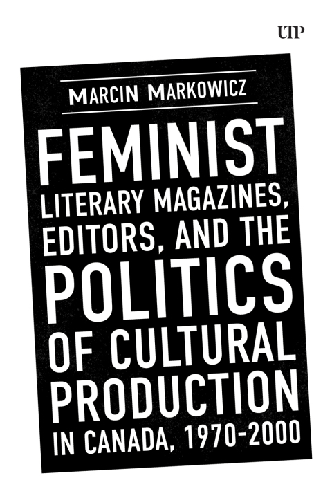 Cover image for book Feminist Literary Magazines, Editors, and the Politics of Cultural Production in Canada, 1970-2000