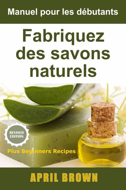 Cover image for book Manuel pour les débutants  Fabriquez des savons naturels